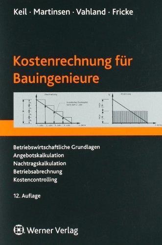 Kostenrechnung für Bauingenieure: Betriebswirtschaltliche Grundlagen - Angebotskalkulation - Nachtragskalkulation - Betriebsabrechnung - Kostencontrolling