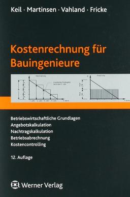 Kostenrechnung für Bauingenieure: Betriebswirtschaltliche Grundlagen - Angebotskalkulation - Nachtragskalkulation - Betriebsabrechnung - Kostencontrolling