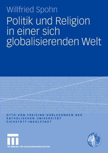 Politik und Religion in einer sich globalisierenden Welt (Otto von Freising-Vorlesungen der Katholischen Universität Eichstätt-Ingolstadt)