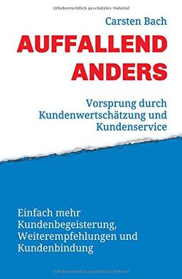 Auffallend anders - Vorsprung durch Kundenwertschätzung und Kundenservice: Einfach mehr Kundenbegeisterung, Weiterempfehlungen und Kundenbindung