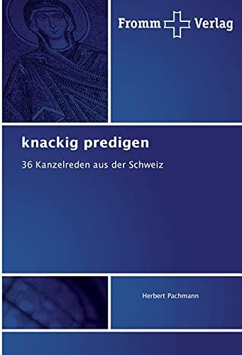 knackig predigen: 36 Kanzelreden aus der Schweiz