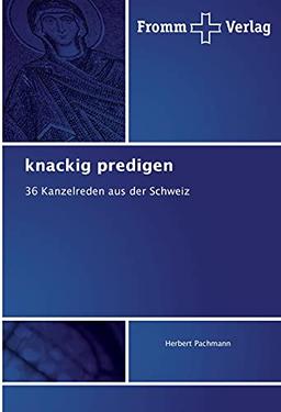 knackig predigen: 36 Kanzelreden aus der Schweiz