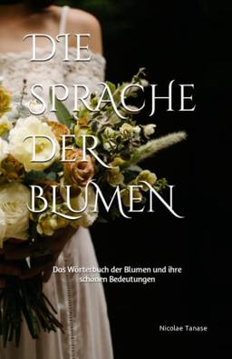 Die Sprache der Blumen: Das Wörterbuch der Blumen und ihre schönen Bedeutungen (braut farbpapierausgabe) (Duft von Blumen)