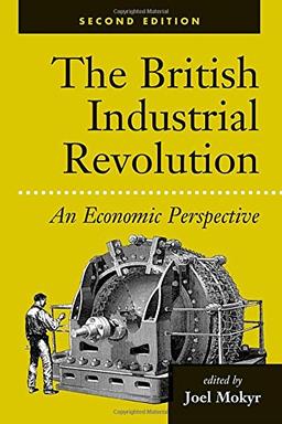 The British Industrial Revolution: An Economic Perspective, Second Edition (American & European Economic History)