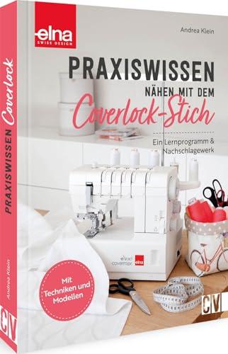 Nähkurs – Praxiswissen - Nähen mit dem Coverlock-Stich: Ein Lernprogramm & Nachschlagewerk für Anfänger*innen und Fortgeschrittene, mit Techniken, Modellen und Step-by-Step-Erklärungen