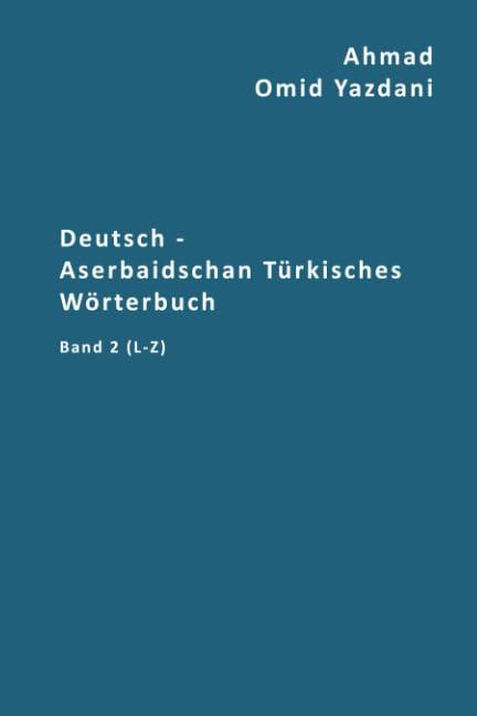 Deutsch - Aserbaidschan Türkisches Wörterbuch Band 2 L-Z: Almanca - Azərbaycan Türkcəsində Sözlük L-Z (Buchstaben L-Z, Band 2)