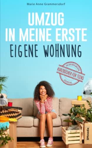 Umzug in meine erste eigene Wohnung: Alles über die Wohnungssuche, den Umzug und das Leben alleine oder in einer Wohngemeinschaft (Kurzbücher für Teens, Band 1)