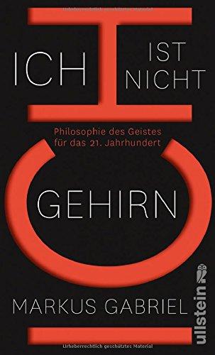 Ich ist nicht Gehirn: Philosophie des Geistes für das 21. Jahrhundert