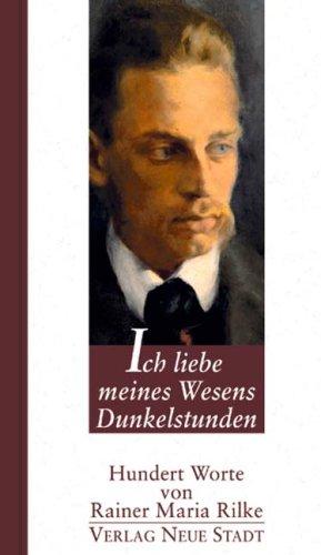 Ich liebe meines Wesens Dunkelstunden: Hundert Worte von Rainer Maria Rilke