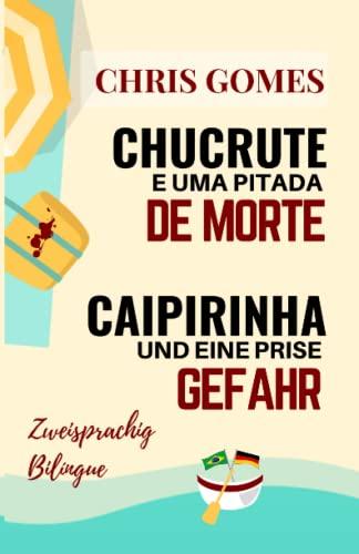 Caipirinha und eine Prise Gefahr - Chucrute e uma pitada de Morte: Zweisprachige Ausgabe: Portugiesisch-Deutsch/ Versão Bilíngue: Português-Alemão