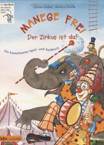 Manege frei. Der Zirkus ist da! Ein kunterbuntes Spiel- und Sachbuch