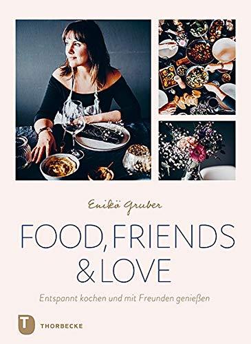 Food, Friends & Love: Entspannt kochen und mit Freunden genießen