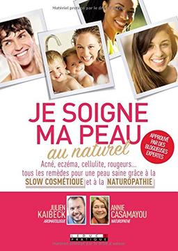 Je soigne ma peau au naturel : acné, eczéma, cellulite, rougeurs... : tous les remèdes pour une peau saine grâce à la slow cosmétique et à la naturopathie