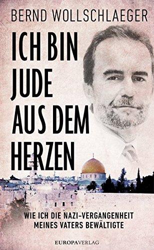 Ich bin Jude aus dem Herzen: Wie ich die Nazi-Vergangenheit meines Vaters bewältigte