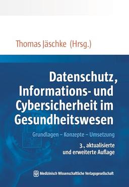 Datenschutz, Informations- und Cybersicherheit im Gesundheitswesen: Grundlagen – Konzepte – Umsetzung. Mit einem Geleitwort von Ljubisav Matejevic