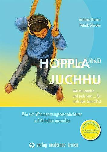 Hoppla und Juchhu: Was mir passiert und euch nervt ... für mich aber sinnvoll ist - Wie sich Wahrnehmungsbesonderheiten auf Verhalten auswirken - Das ... für Kinder, ihre Eltern & Begleitende