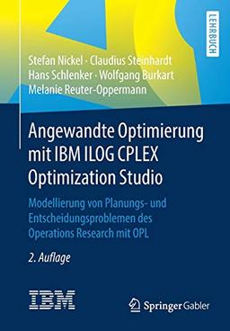 Angewandte Optimierung mit IBM ILOG CPLEX Optimization Studio: Modellierung von Planungs- und Entscheidungsproblemen des Operations Research mit OPL