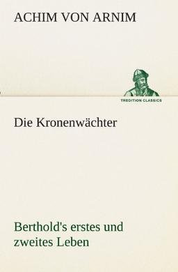 Die Kronenwächter: Berthold's erstes und zweites Leben (TREDITION CLASSICS)