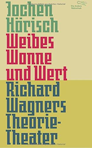 Weibes Wonne und Wert: Richard Wagners Theorie-Theater (Die Andere Bibliothek, Band 366)