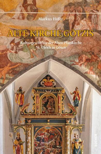 Alte Kirche Götzis: Kulturgeschichte der Alten Pfarrkirche St. Ulrich in Götzis