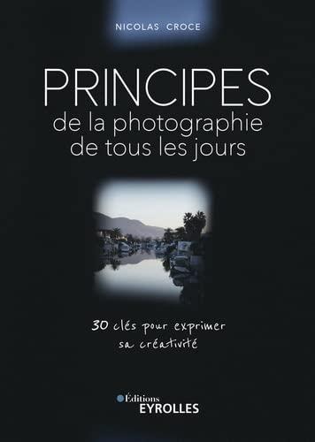 Principes de la photographie de tous les jours : 30 clés pour exprimer sa créativité