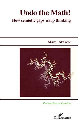 Undo the math ! : managerial and organizational cognition theoretical and practical implications of cross-cultural and cross-disciplinary semiotic gaps