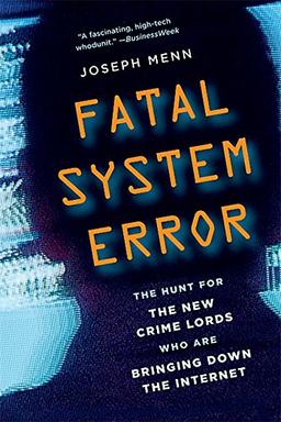 Fatal System Error: The Hunt for the New Crime Lords Who Are Bringing Down the Internet