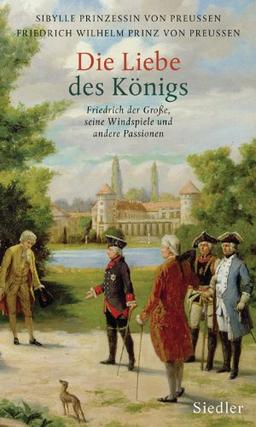 Die Liebe des Königs. Friedrich der Große. Seine Windspiele und andere Passionen