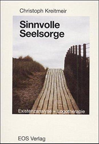 Sinnvolle Seelsorge: Der existenzanalytisch-logotherapeutische Entwurf Viktor E. Frankls, sein psychologischer und philosophischer Standort und seine Bedeutung für die kirchlich praktische Seelsorge