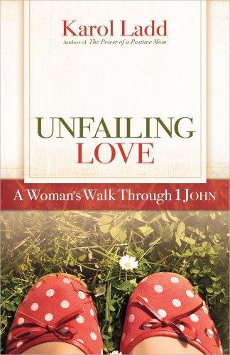 Unfailing Love: A Woman's Walk Through 1 John: A Woman's Walk Through First John (Positive Woman Connection)