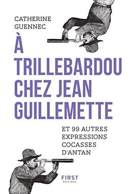 A Trillebardou chez Jean Guillemette : et 99 autres expressions cocasses d'antan