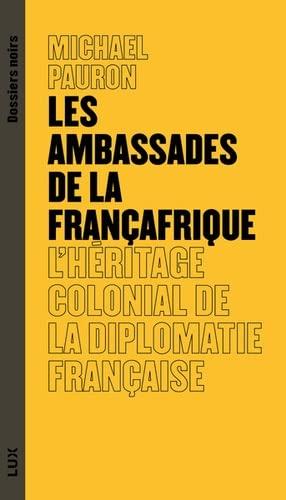 Les ambassades de la Françafrique - L'héritage colonial de l: L'héritage colonial de la diplomatie française