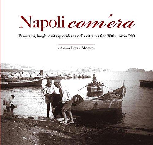 Napoli com'era. Panorami, luoghi e vita quotidiana nella città tra fine '800 e inizio '900