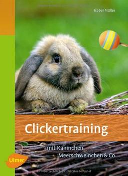 Clickertraining: Mit Kaninchen, Meerschweinchen & Co. Heimtiere