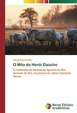 O Mito do Herói Gaúcho: A realidade da formação agrária do Rio Grande do Sul, na poesia de Jaime Caetano Braun