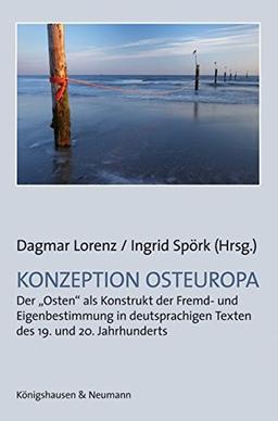 Konzeption Osteuropa: Der "Osten" als Konstrukt der Fremd- und Eigenbestimmung in deutsprachigen Texten des 19. und 20. Jahrhunderts