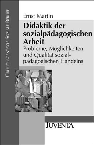 Didaktik der sozialpädagogischen Arbeit: Probleme, Möglichkeiten und Qualität sozialpädagogischen Handelns (Grundlagentexte Soziale Berufe)