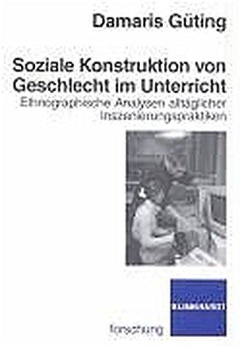 Soziale Konstruktion von Geschlecht im Unterricht. Ethnographische Analysen alltäglicher Inszenierungspraktiken