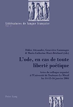 L'ode, en cas de toute liberté poétique : actes du colloque organisé à l'Université de Toulouse-Le Mirail les 14-15-16 janvier 2004