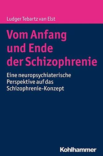 Vom Anfang und Ende der Schizophrenie: Eine neuropsychiatrische Perspektive auf das Schizophrenie-Konzept