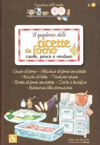 Il quaderno delle ricette da forno. Carne, pesce e verdure