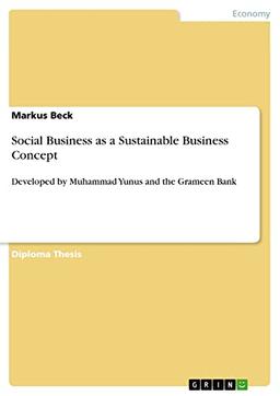 Social Business as a Sustainable Business Concept: Developed by Muhammad Yunus and the Grameen Bank