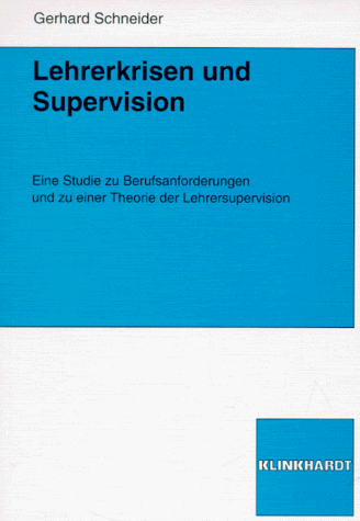 Lehrerkrisen und Supervision: Eine Studie zu Berufsanforderungen und zu einer Theorie der Lehrersupervision