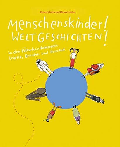 Menschenskinder! Weltgeschichten!: in den Völkerkundemuseen Leipzig, Dresden und Herrnhut