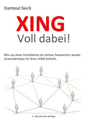 XING - Voll dabei!: Wie aus einer Karteileiche ein aktiver Netzwerker wurde. Anwendertipps für Ihren XING Auftritt