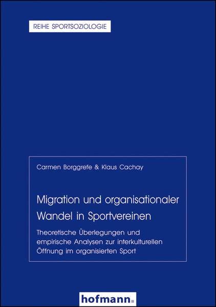 Migration und organisationaler Wandel in Sportvereinen: Theoretische Überlegungen und empirische Analysen zur interkulturellen Öffnung im organisierten Sport (Reihe Sportsoziologie)