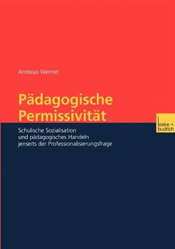 Pädagogische Permissivität: Schulische Sozialisation und pädagogisches Handeln jenseits der Professionalisierungsfrage