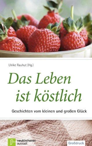 Das Leben ist köstlich: Geschichten vom kleinen und großen Glück