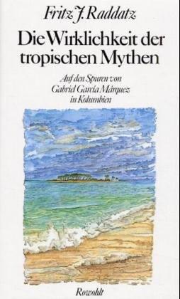 Die Wirklichkeit der tropischen Mythen: Auf den Spuren von Gabriel García Márquez in Kolumbien: Auf den Spuren von Gabriel Garcia Marquez in Kolumbien