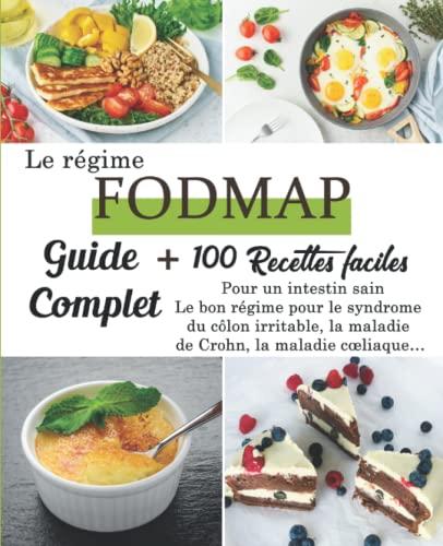 Le régime FODMAP: Guide complet + 100 recettes faciles pour un intestin sain Le bon régime pour le syndrome du côlon irritable, la maladie de Crohn, la maladie cœliaque…